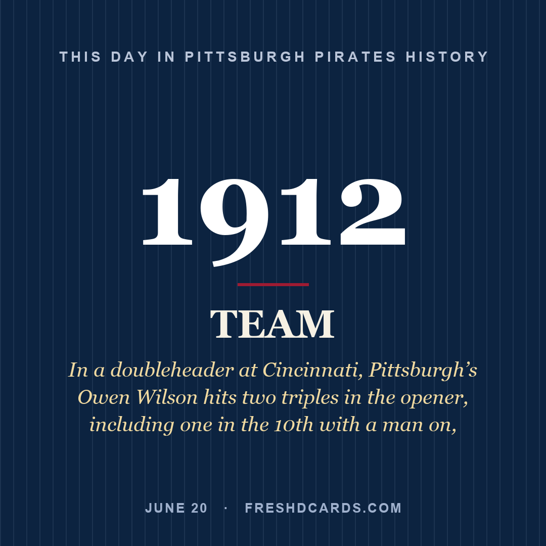 Pittsburgh Pirates: Pittsburgh Pirates, 1912, In a doubleheader at Cincinnati, Pittsburgh’s Owen Wilson hits two triples in the opener, including one in the 10th with a man on,