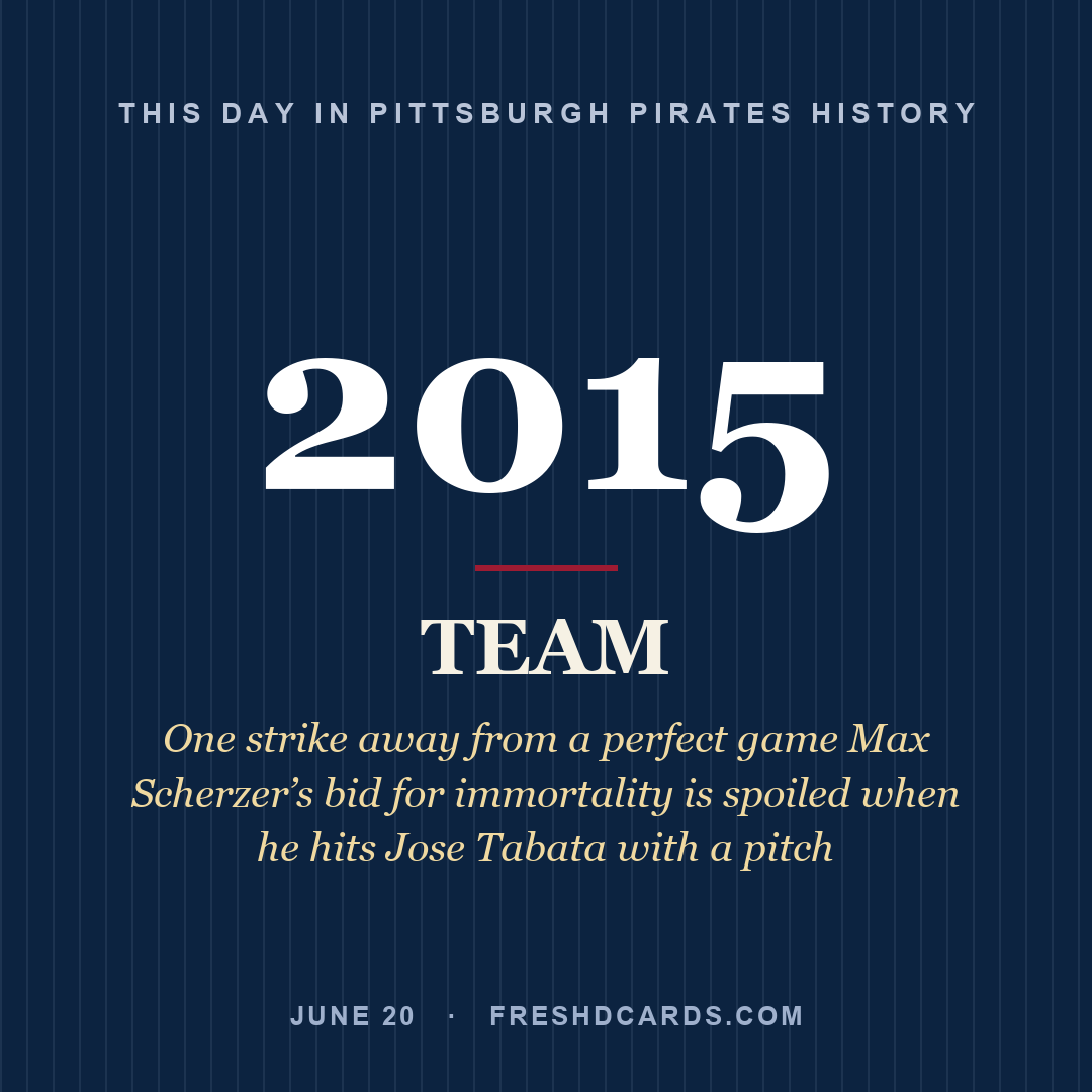 Pittsburgh Pirates: Pittsburgh Pirates, 2015, One strike away from a perfect game Max Scherzer’s bid for immortality is spoiled when he hits Jose Tabata with a pitch