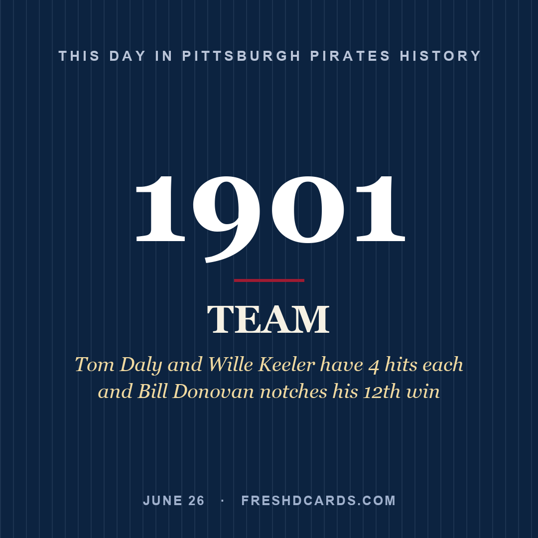 Pittsburgh Pirates: Pittsburgh Pirates, 1901, Tom Daly and Wille Keeler have 4 hits each and Bill Donovan notches his 12th win