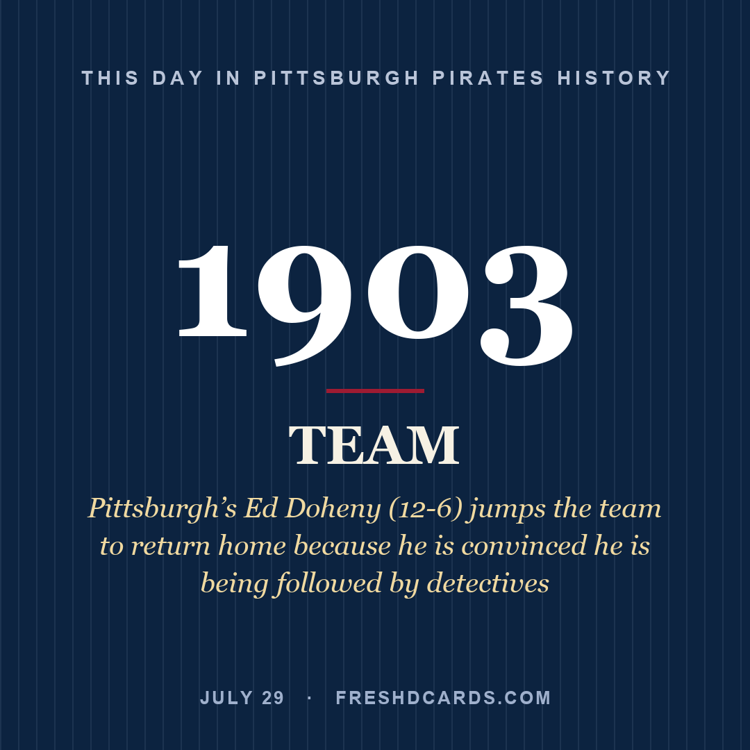 Pittsburgh Pirates: Pittsburgh Pirates, 1903, Pittsburgh’s Ed Doheny (12-6) jumps the team to return home because he is convinced he is being followed by detectives