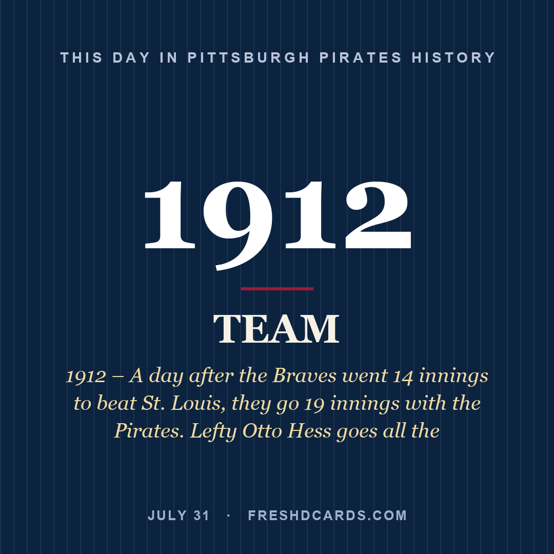 Pittsburgh Pirates: Pittsburgh Pirates, 1912, 1912 – A day after the Braves went 14 innings to beat St. Louis, they go 19 innings with the Pirates. Lefty Otto Hess goes all the