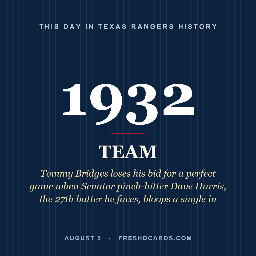 Texas Rangers: Texas Rangers, 1932, Tommy Bridges loses his bid for a perfect game when Senator pinch-hitter Dave Harris, the 27th batter he faces, bloops a single in
