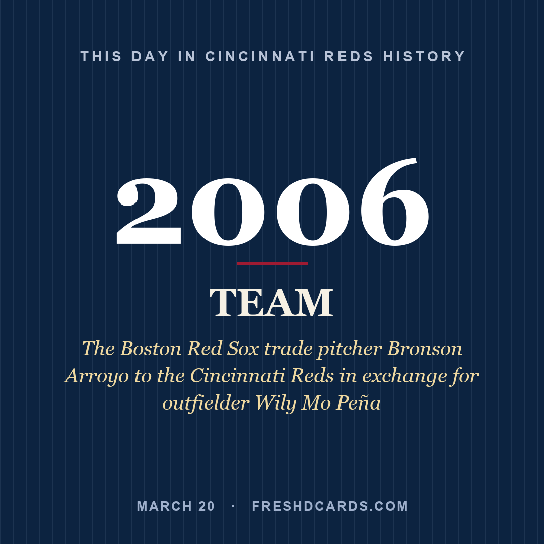 Cincinnati Reds: Cincinnati Reds, 2006, The Boston Red Sox trade pitcher Bronson Arroyo to the Cincinnati Reds in exchange for outfielder Wily Mo Peña