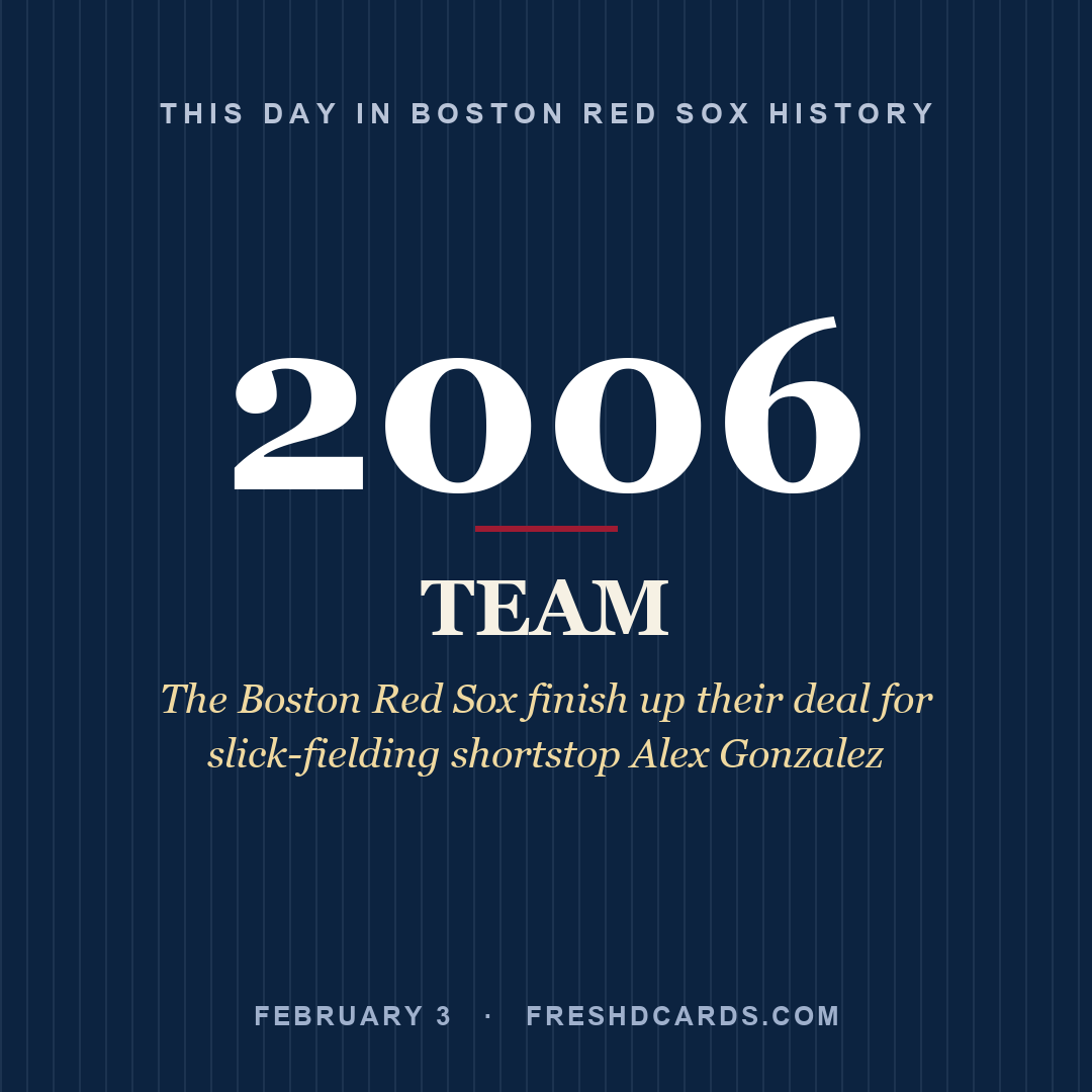 Boston Red Sox: Boston Red Sox, 2006, The Boston Red Sox finish up their deal for slick-fielding shortstop Alex Gonzalez