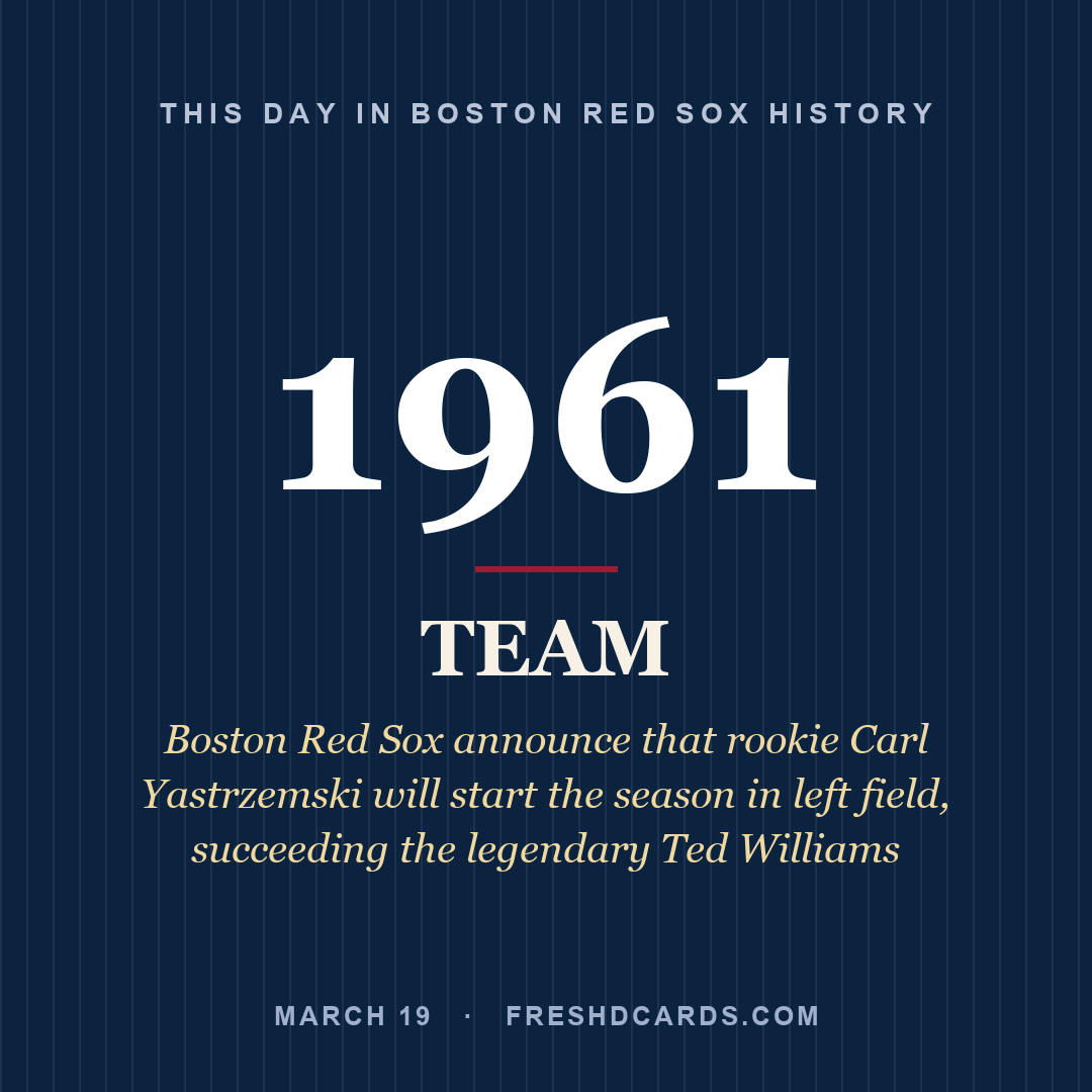 Boston Red Sox: Boston Red Sox, 1961, Boston Red Sox announce that rookie Carl Yastrzemski will start the season in left field, succeeding the legendary Ted Williams