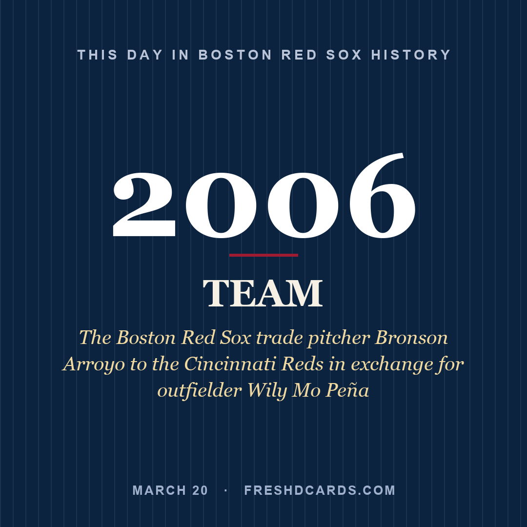 Boston Red Sox: Boston Red Sox, 2006, The Boston Red Sox trade pitcher Bronson Arroyo to the Cincinnati Reds in exchange for outfielder Wily Mo Peña