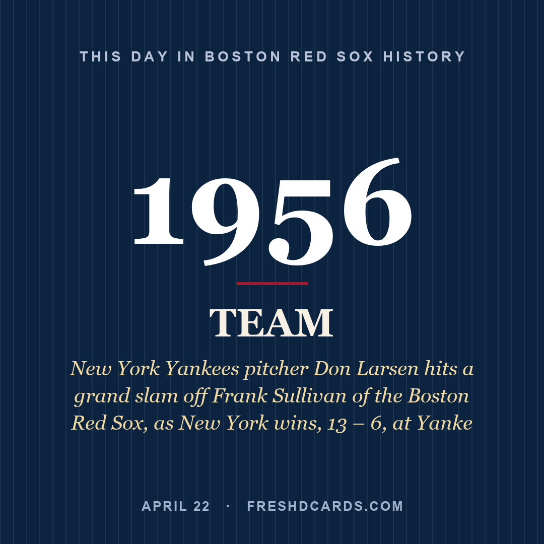 Boston Red Sox: Boston Red Sox, 1956, New York Yankees pitcher Don Larsen hits a grand slam off Frank Sullivan of the Boston Red Sox, as New York wins, 13 – 6, at Yanke