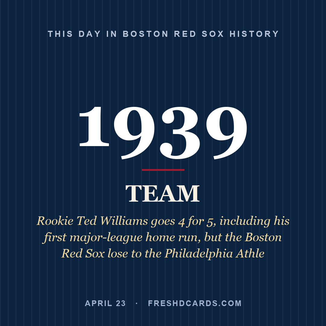 Boston Red Sox: Boston Red Sox, 1939, Rookie Ted Williams goes 4 for 5, including his first major-league home run, but the Boston Red Sox lose to the Philadelphia Athle