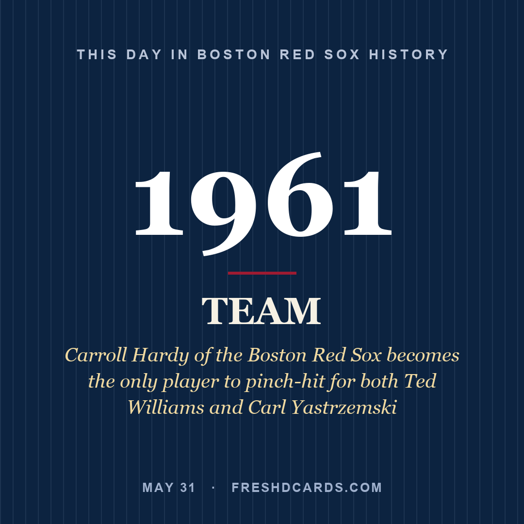 Boston Red Sox: Boston Red Sox, 1961, Carroll Hardy of the Boston Red Sox becomes the only player to pinch-hit for both Ted Williams and Carl Yastrzemski