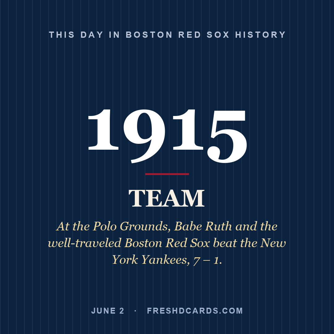 Boston Red Sox: Boston Red Sox, 1915, At the Polo Grounds, Babe Ruth and the well-traveled Boston Red Sox beat the New York Yankees, 7 – 1.