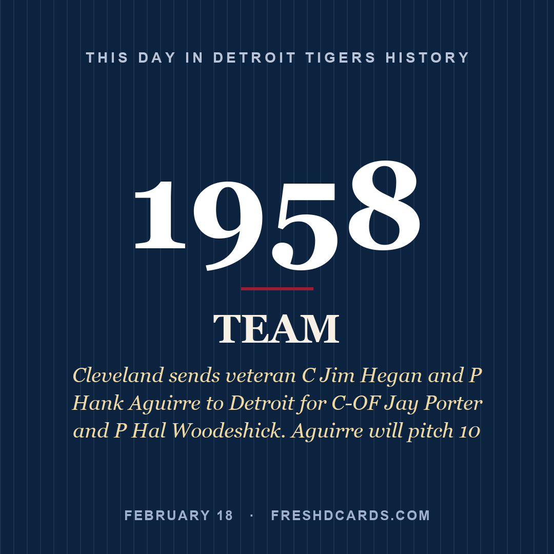 Detroit Tigers: Detroit Tigers, 1958, Cleveland sends veteran C Jim Hegan and P Hank Aguirre to Detroit for C-OF Jay Porter and P Hal Woodeshick. Aguirre will pitch 10