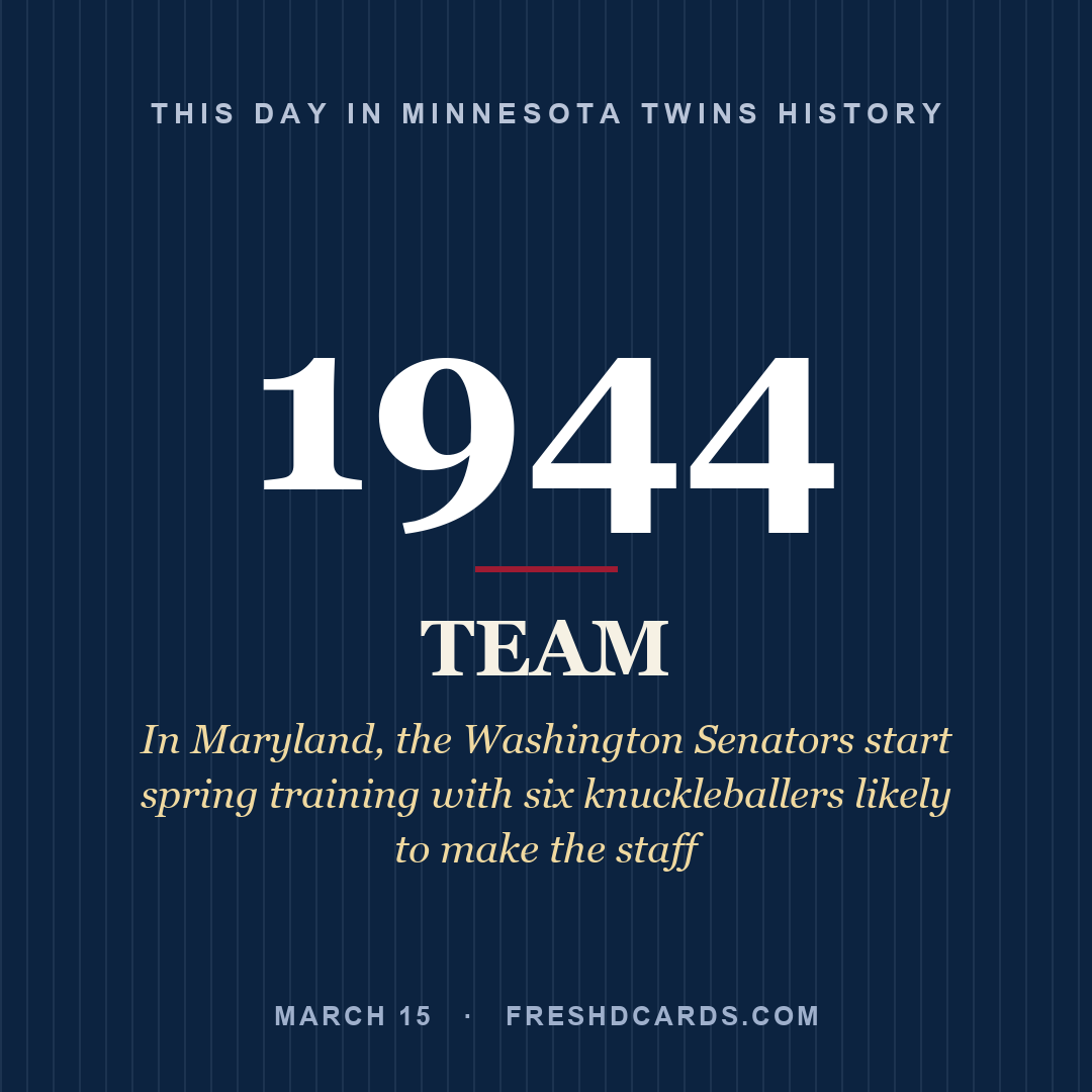Minnesota Twins: Minnesota Twins, 1944, In Maryland, the Washington Senators start spring training with six knuckleballers likely to make the staff