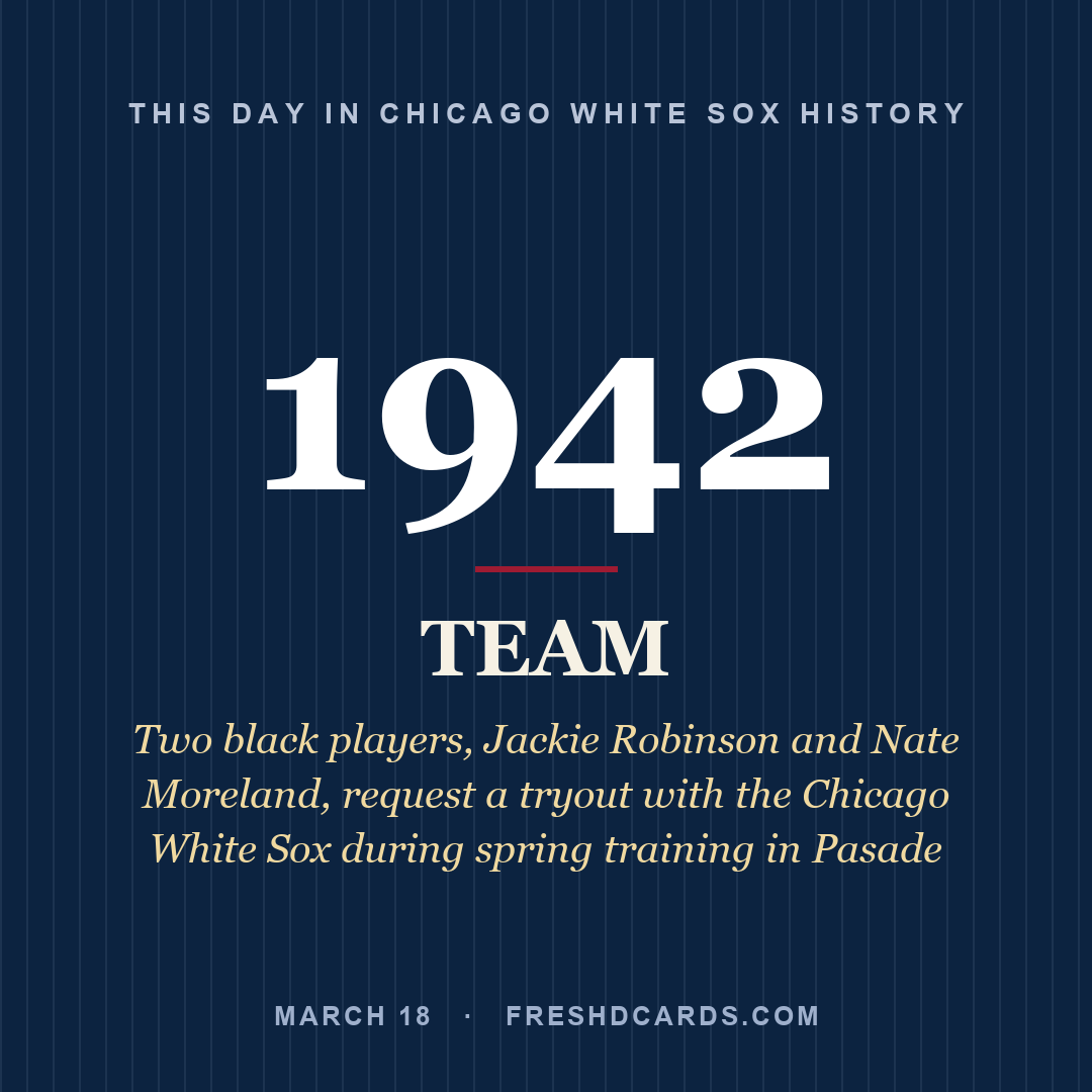 Chicago White Sox: Chicago White Sox, 1942, Two black players, Jackie Robinson and Nate Moreland, request a tryout with the Chicago White Sox during spring training in Pasade