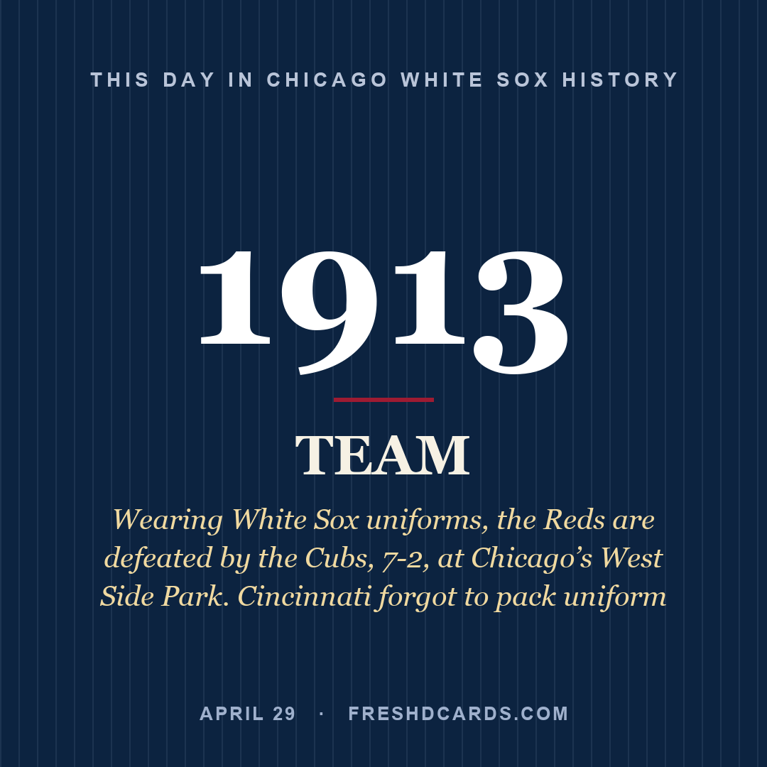 Chicago White Sox: Chicago White Sox, 1913, Wearing White Sox uniforms, the Reds are defeated by the Cubs, 7-2, at Chicago’s West Side Park. Cincinnati forgot to pack uniform
