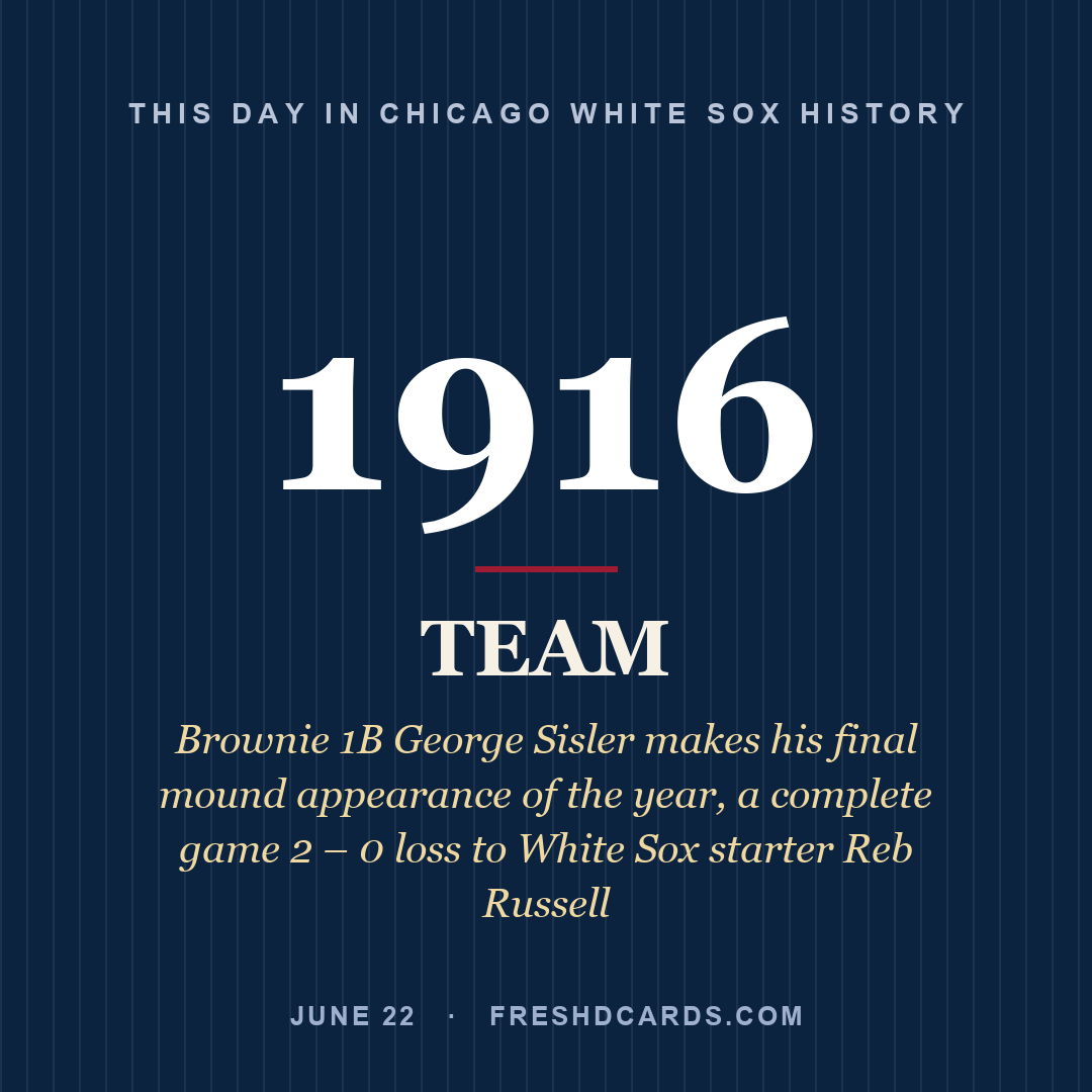 Chicago White Sox: Chicago White Sox, 1916, Brownie 1B George Sisler makes his final mound appearance of the year, a complete game 2 – 0 loss to White Sox starter Reb Russell