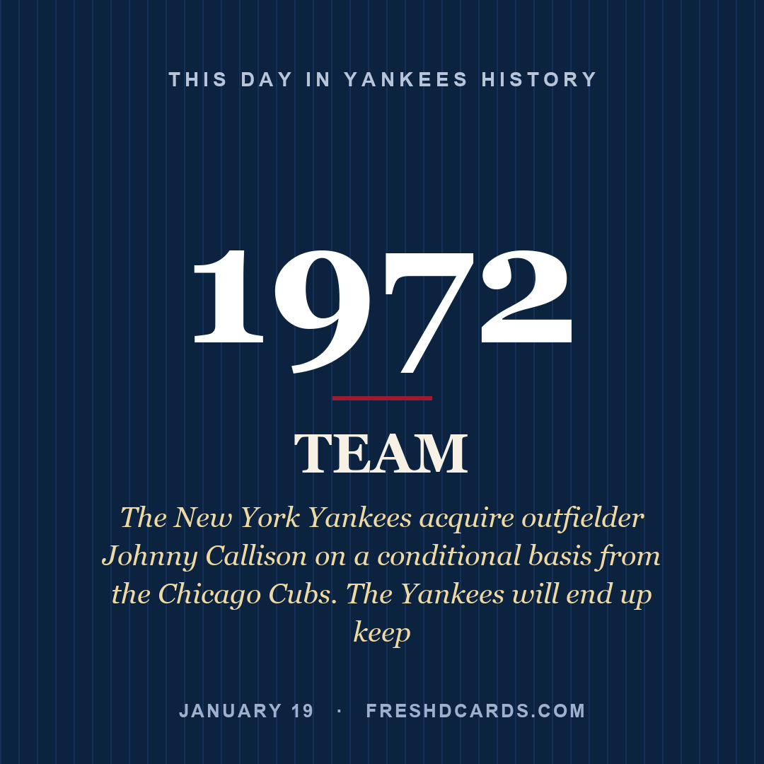 Yankees: Yankees, 1972, The New York Yankees acquire outfielder Johnny Callison on a conditional basis from the Chicago Cubs. The Yankees will end up keep