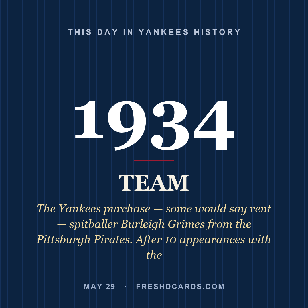 Yankees: Yankees, 1934, The Yankees purchase — some would say rent — spitballer Burleigh Grimes from the Pittsburgh Pirates. After 10 appearances with the