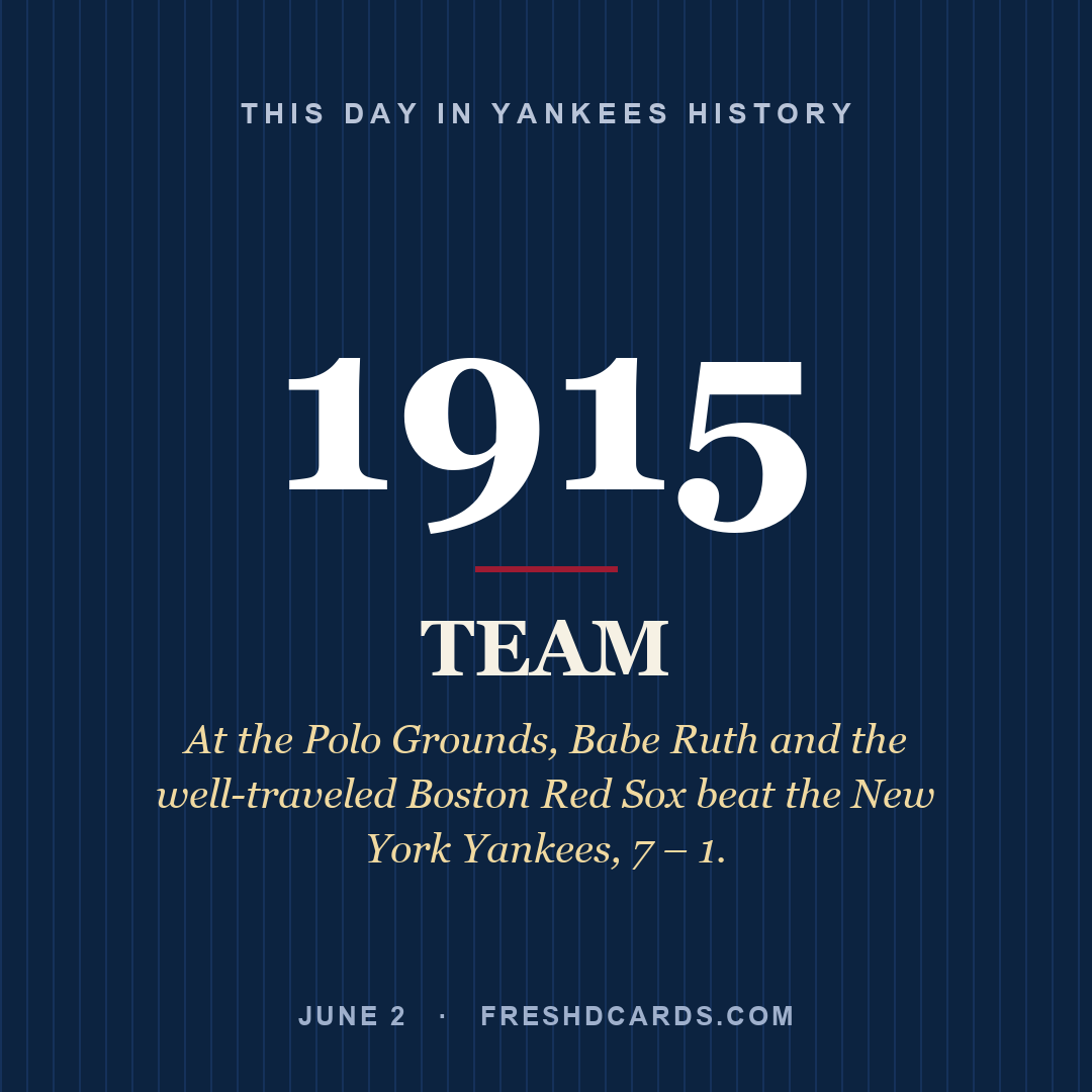 Yankees: Yankees, 1915, At the Polo Grounds, Babe Ruth and the well-traveled Boston Red Sox beat the New York Yankees, 7 – 1.
