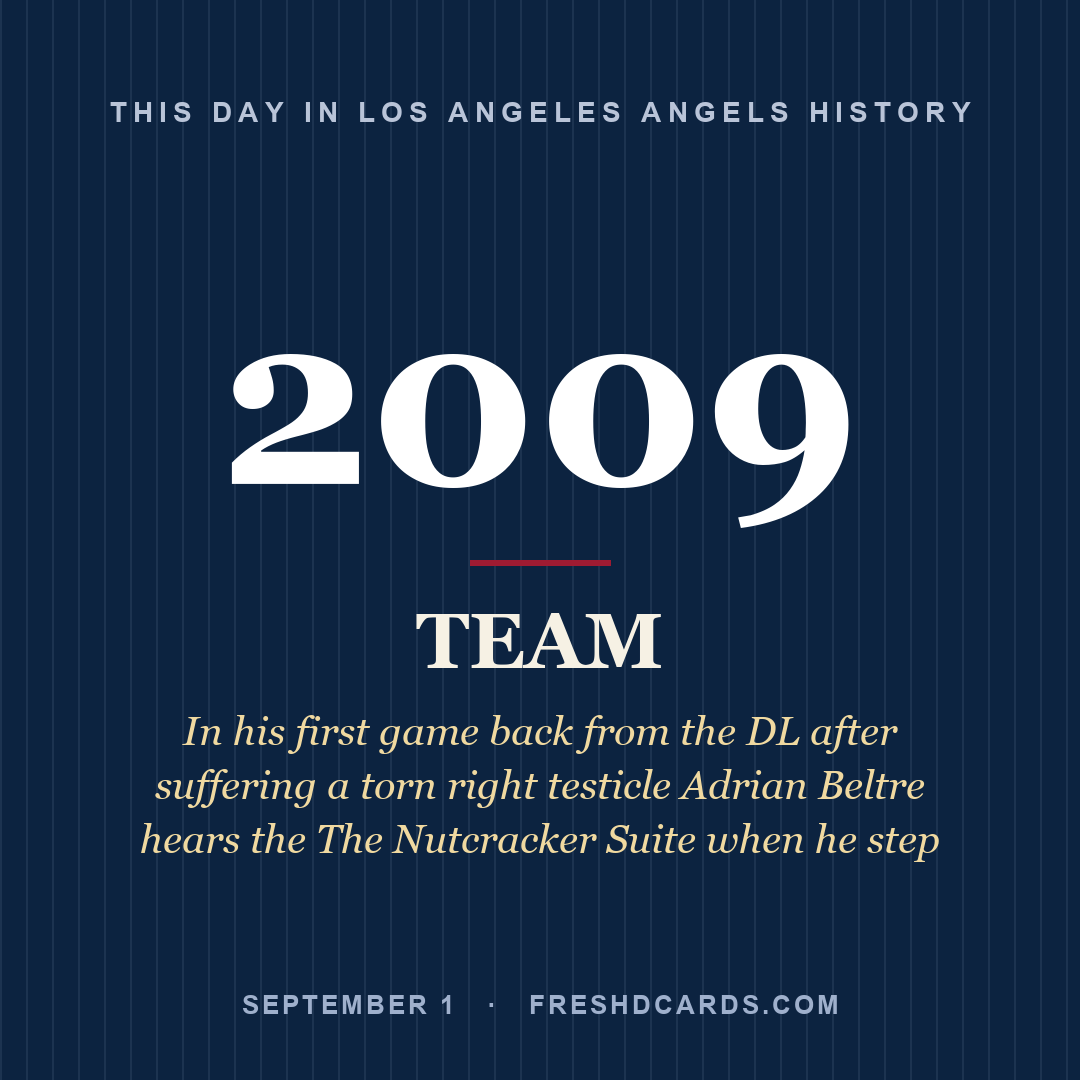 Los Angeles Angels: Los Angeles Angels, 2009, In his first game back from the DL after suffering a torn right testicle Adrian Beltre hears the The Nutcracker Suite when he step