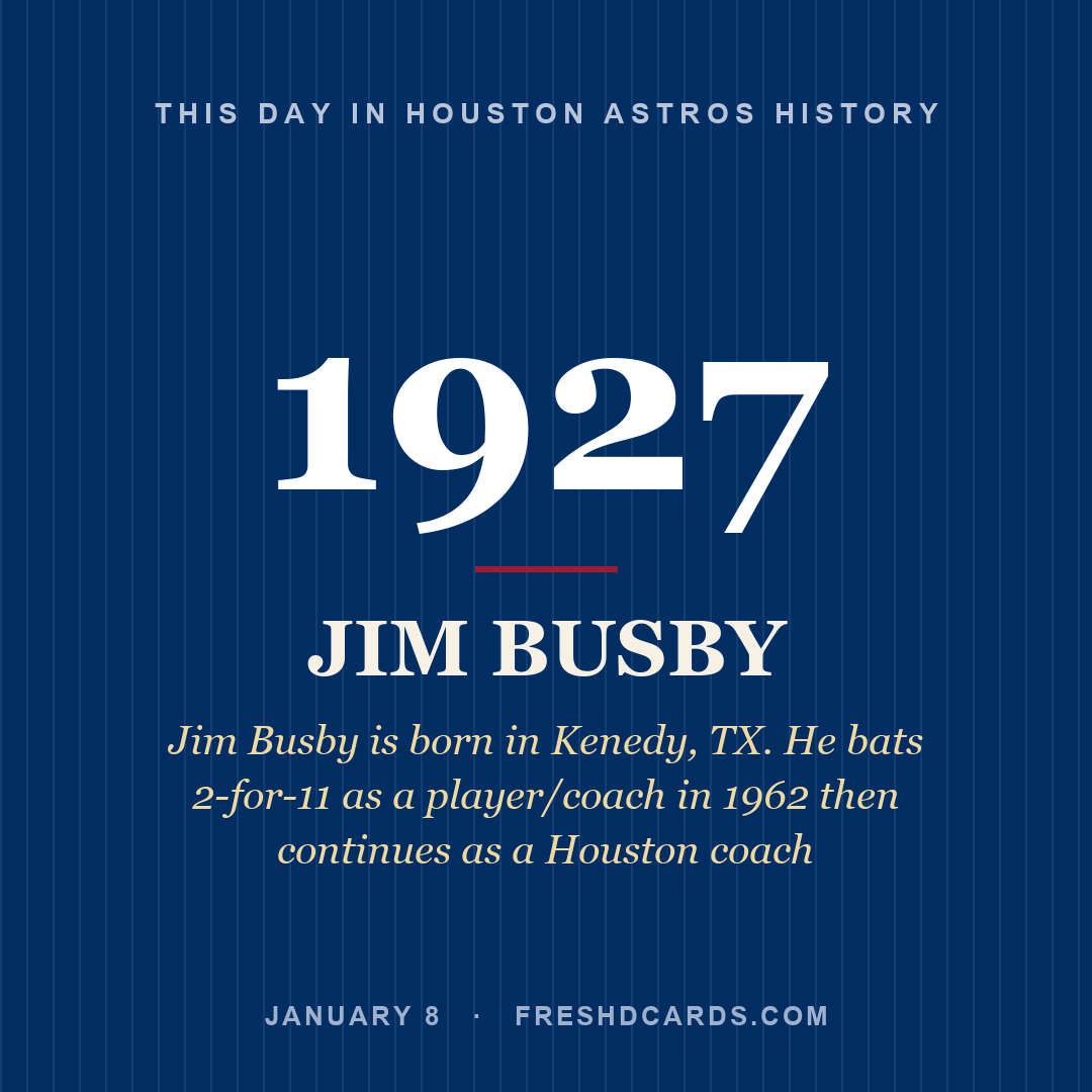 Houston Astros: Jim Busby, 1927, Jim Busby is born in Kenedy, TX. He bats 2-for-11 as a player/coach in 1962 then continues as a Houston coach
