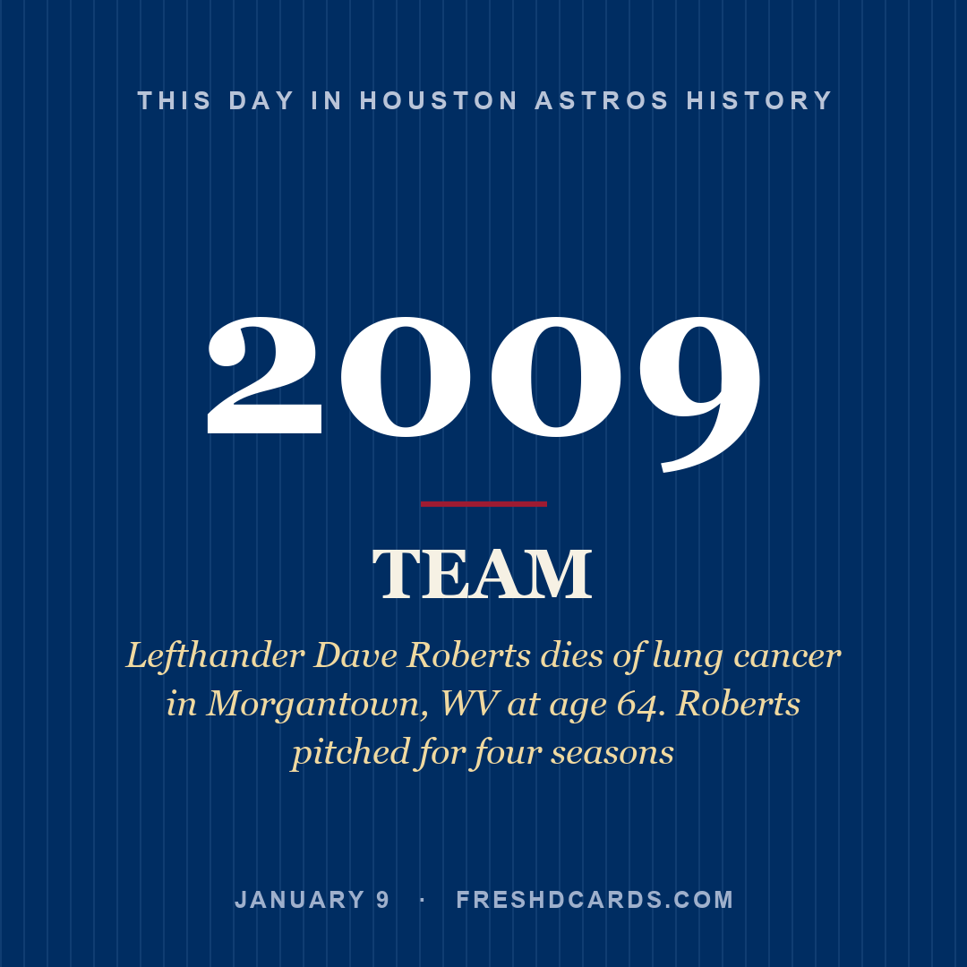 Houston Astros: Houston Astros, 2009, Lefthander Dave Roberts dies of lung cancer in Morgantown, WV at age 64. Roberts pitched for four seasons