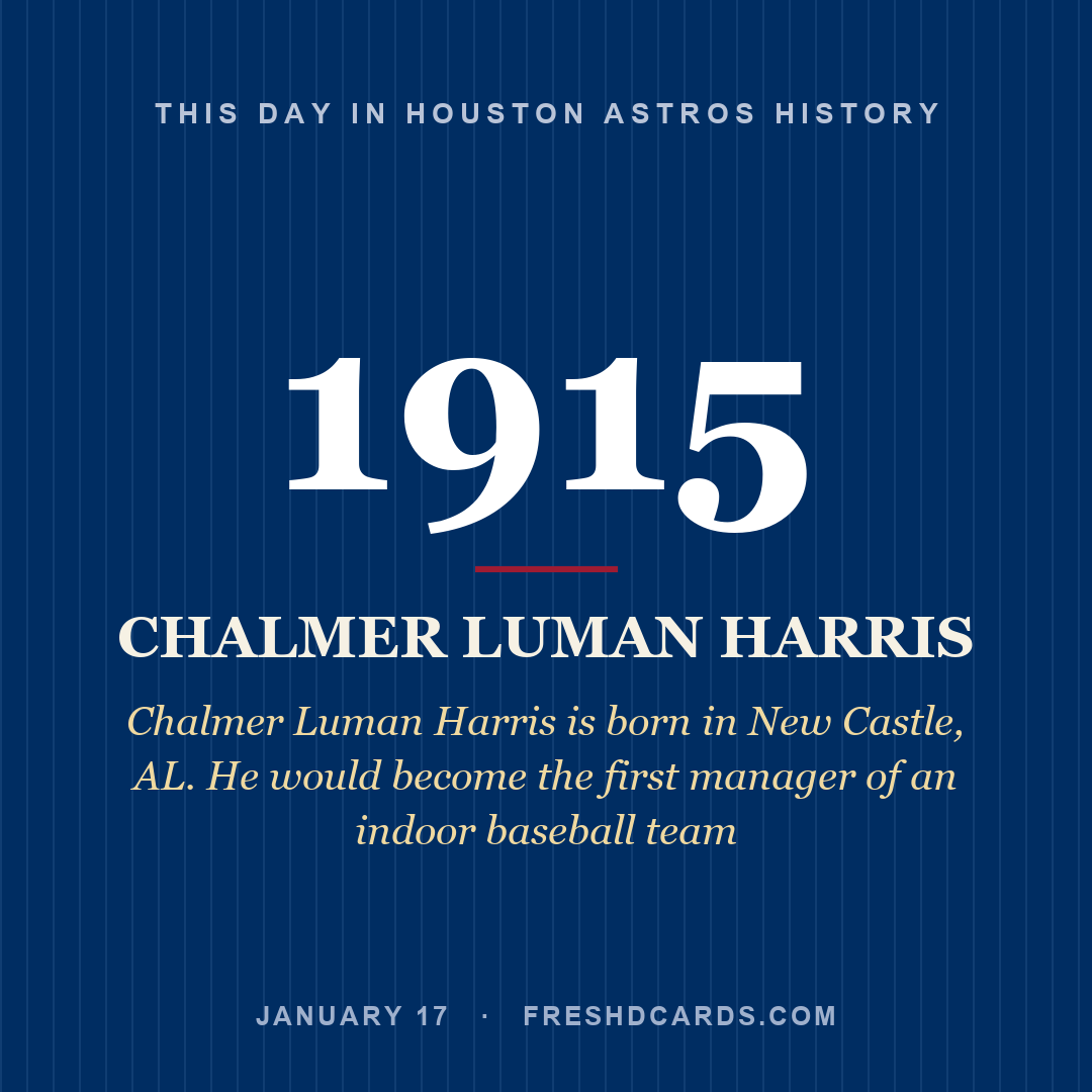 Houston Astros: Chalmer Luman Harris, 1915, Chalmer Luman Harris is born in New Castle, AL. He would become the first manager of an indoor baseball team