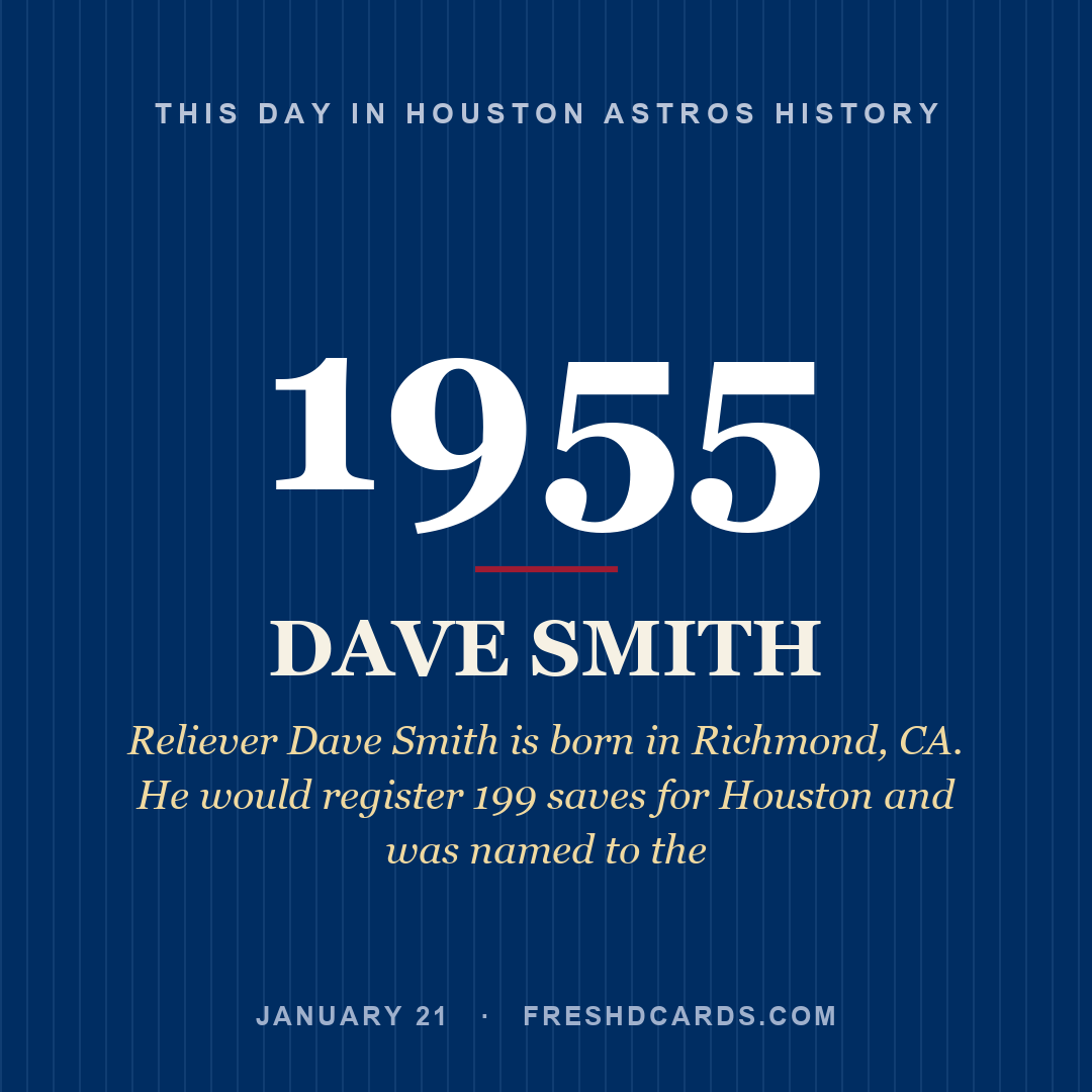 Houston Astros: Dave Smith, 1955, Reliever Dave Smith is born in Richmond, CA. He would register 199 saves for Houston and was named to the