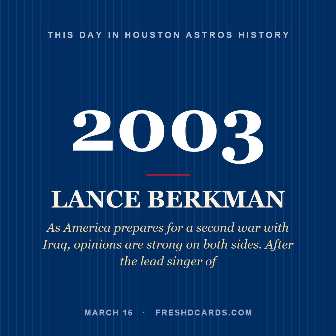 Houston Astros: Lance Berkman, 2003, As America prepares for a second war with Iraq, opinions are strong on both sides. After the lead singer of