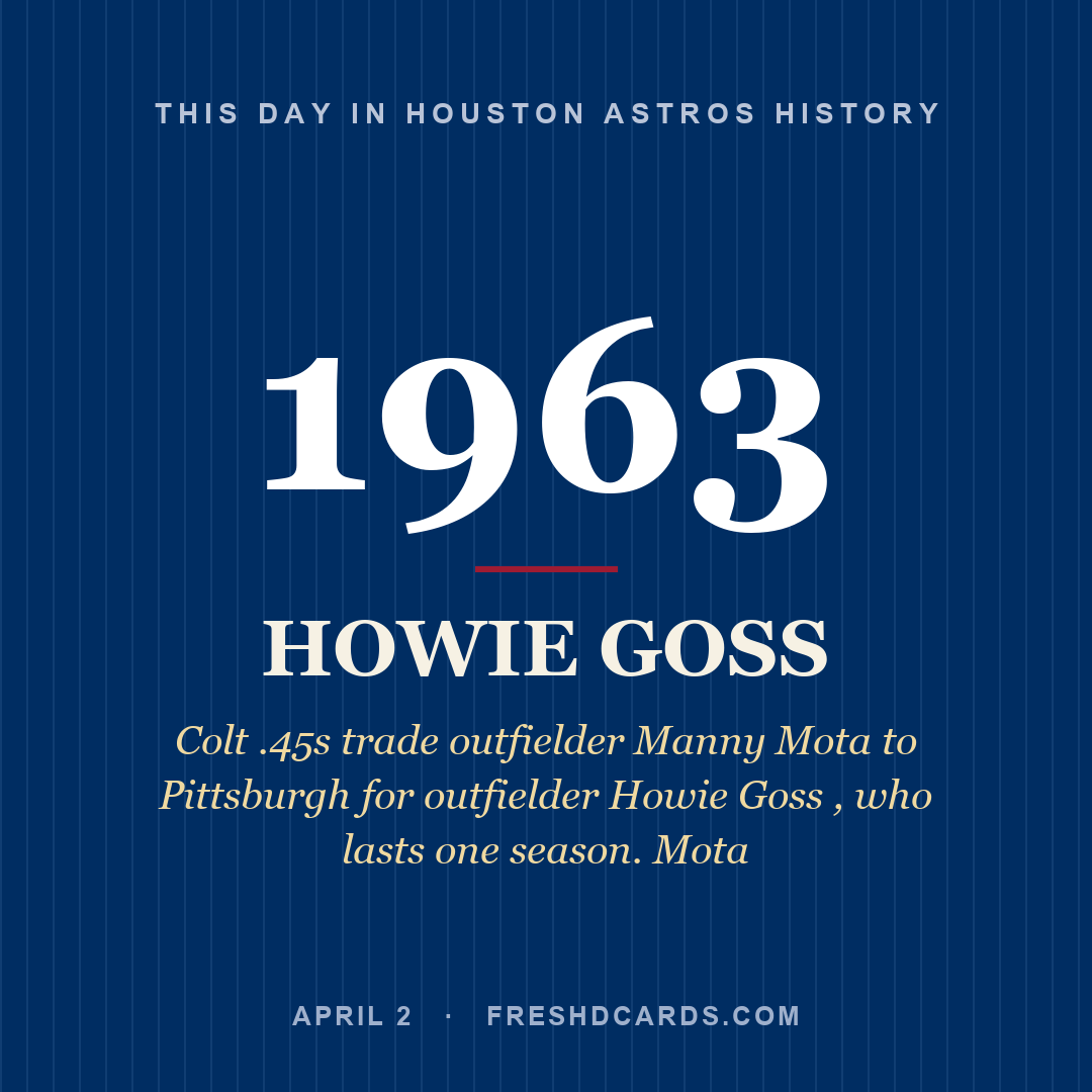 Houston Astros: Howie Goss, 1963, Colt .45s trade outfielder Manny Mota to Pittsburgh for outfielder Howie Goss , who lasts one season. Mota