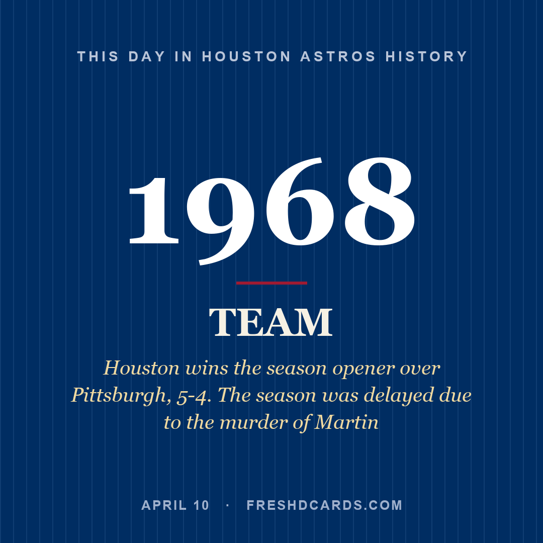 Houston Astros: Houston Astros, 1968, Houston wins the season opener over Pittsburgh, 5-4. The season was delayed due to the murder of Martin