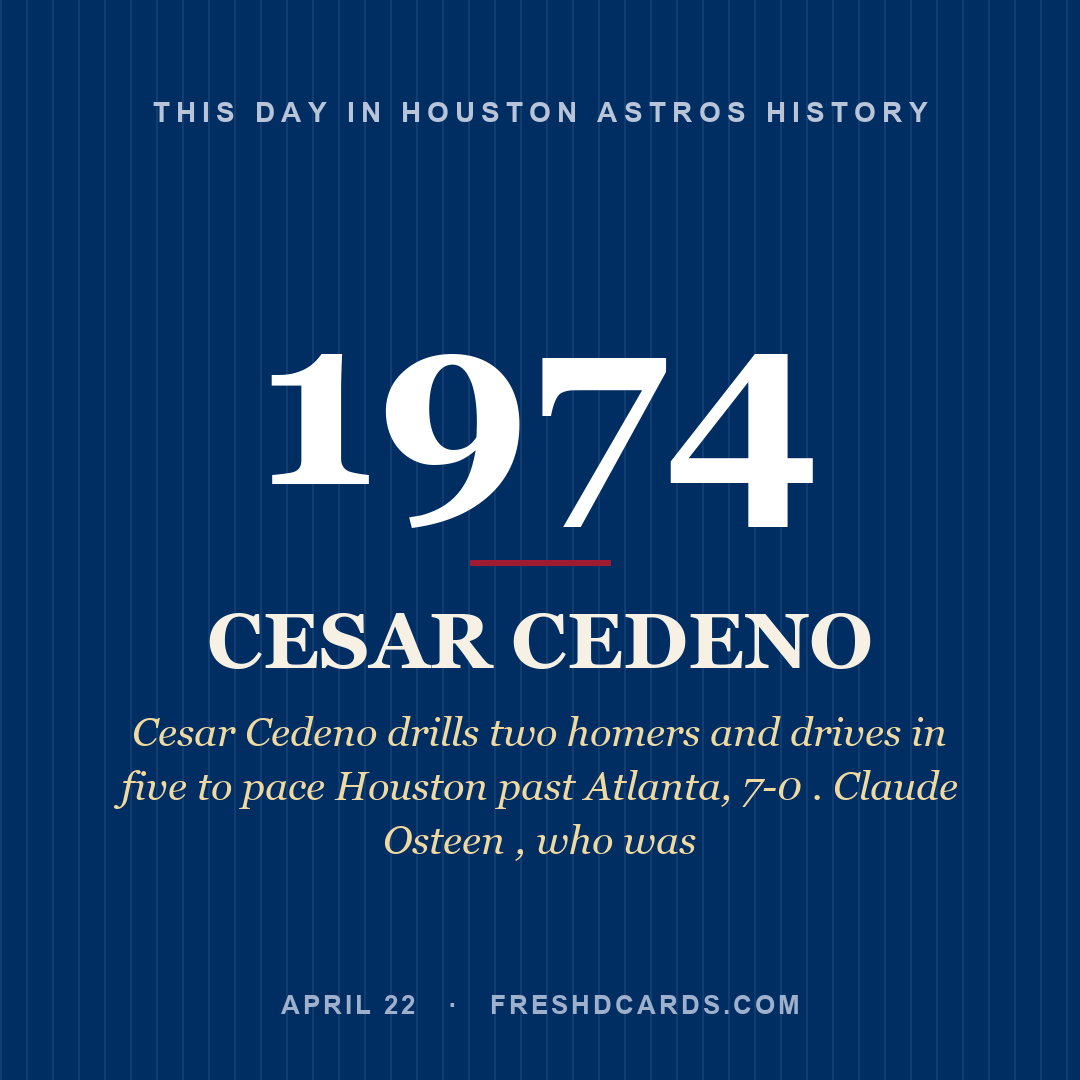 Houston Astros: Cesar Cedeno, 1974, Cesar Cedeno drills two homers and drives in five to pace Houston past Atlanta, 7-0 . Claude Osteen , who was