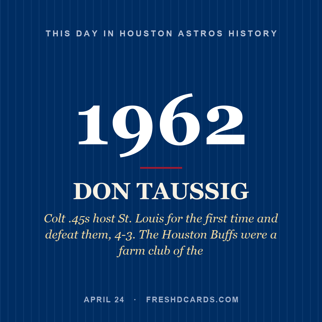 Houston Astros: Don Taussig, 1962, Colt .45s host St. Louis for the first time and defeat them, 4-3. The Houston Buffs were a farm club of the