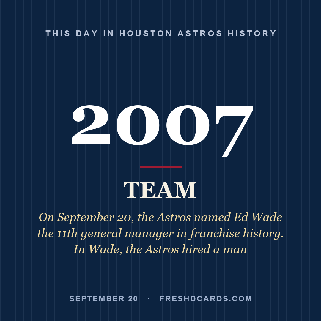 Houston Astros: Houston Astros, 2007, On September 20, the Astros named Ed Wade the 11th general manager in franchise history. In Wade, the Astros hired a man