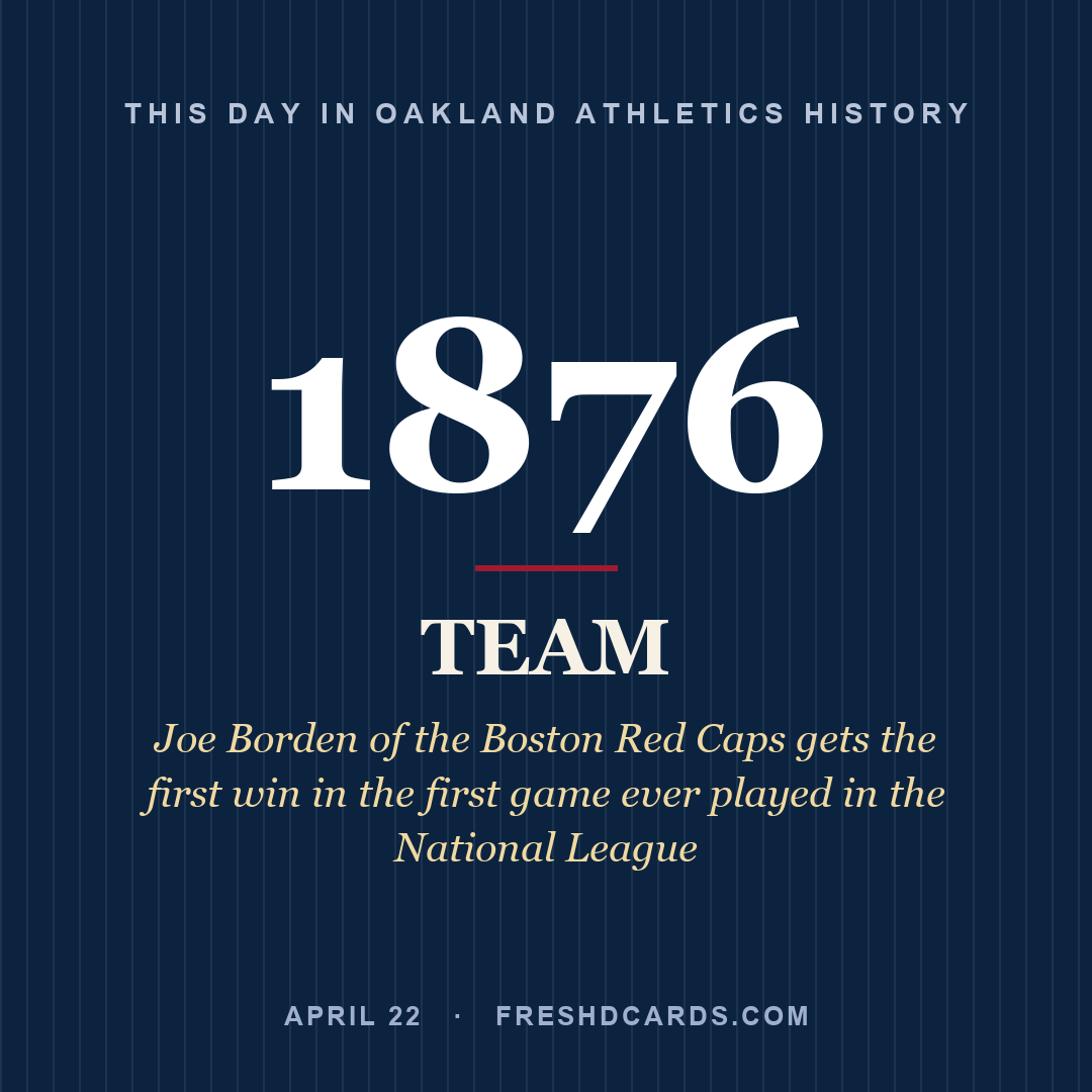 Oakland Athletics: Oakland Athletics, 1876, Joe Borden of the Boston Red Caps gets the first win in the first game ever played in the National League
