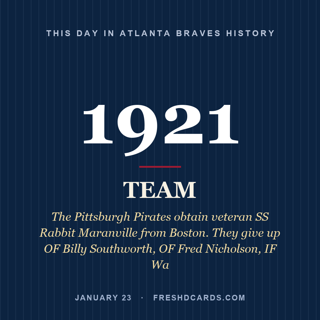 Atlanta Braves: Atlanta Braves, 1921, The Pittsburgh Pirates obtain veteran SS Rabbit Maranville from Boston. They give up OF Billy Southworth, OF Fred Nicholson, IF Wa