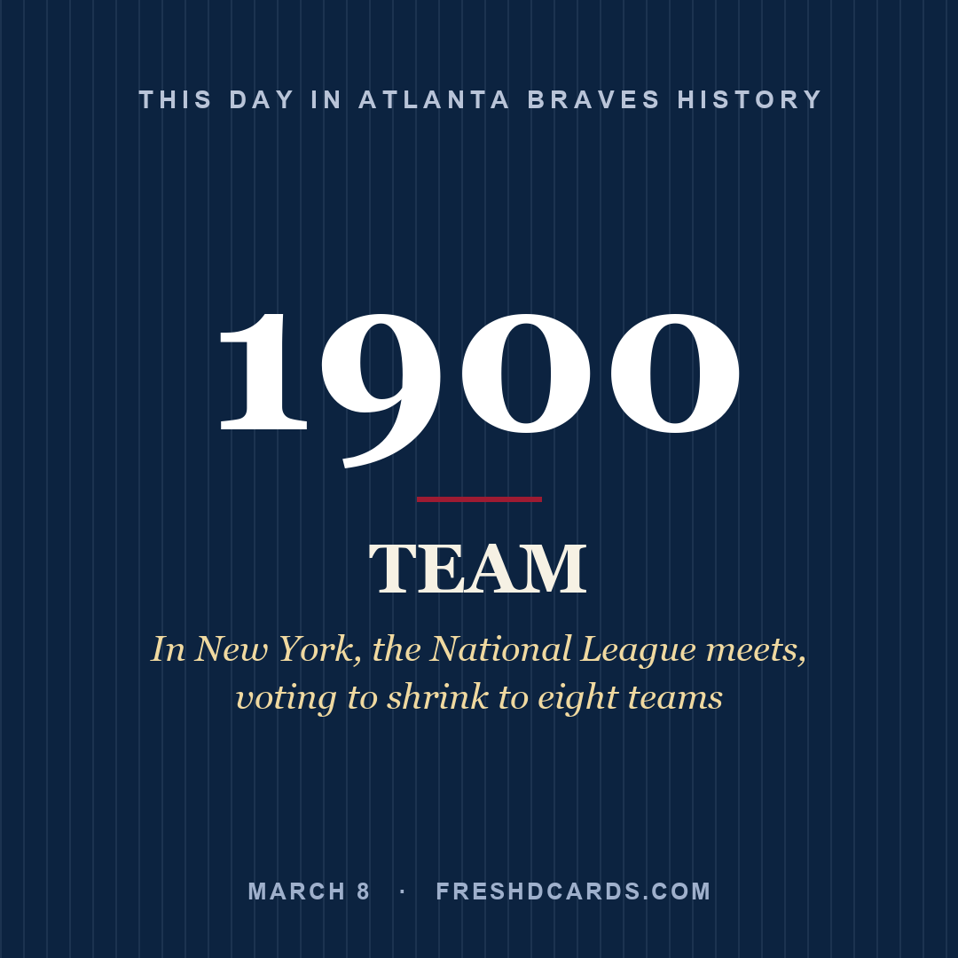 Atlanta Braves: Atlanta Braves, 1900, In New York, the National League meets, voting to shrink to eight teams