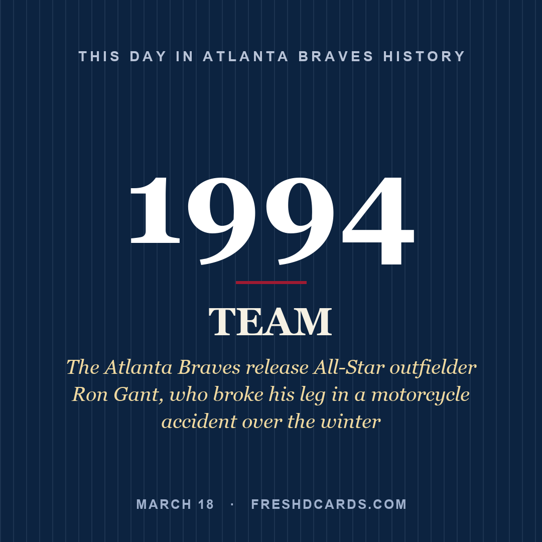 Atlanta Braves: Atlanta Braves, 1994, The Atlanta Braves release All-Star outfielder Ron Gant, who broke his leg in a motorcycle accident over the winter
