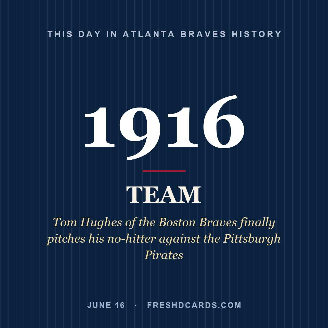 Atlanta Braves: Atlanta Braves, 1916, Tom Hughes of the Boston Braves finally pitches his no-hitter against the Pittsburgh Pirates