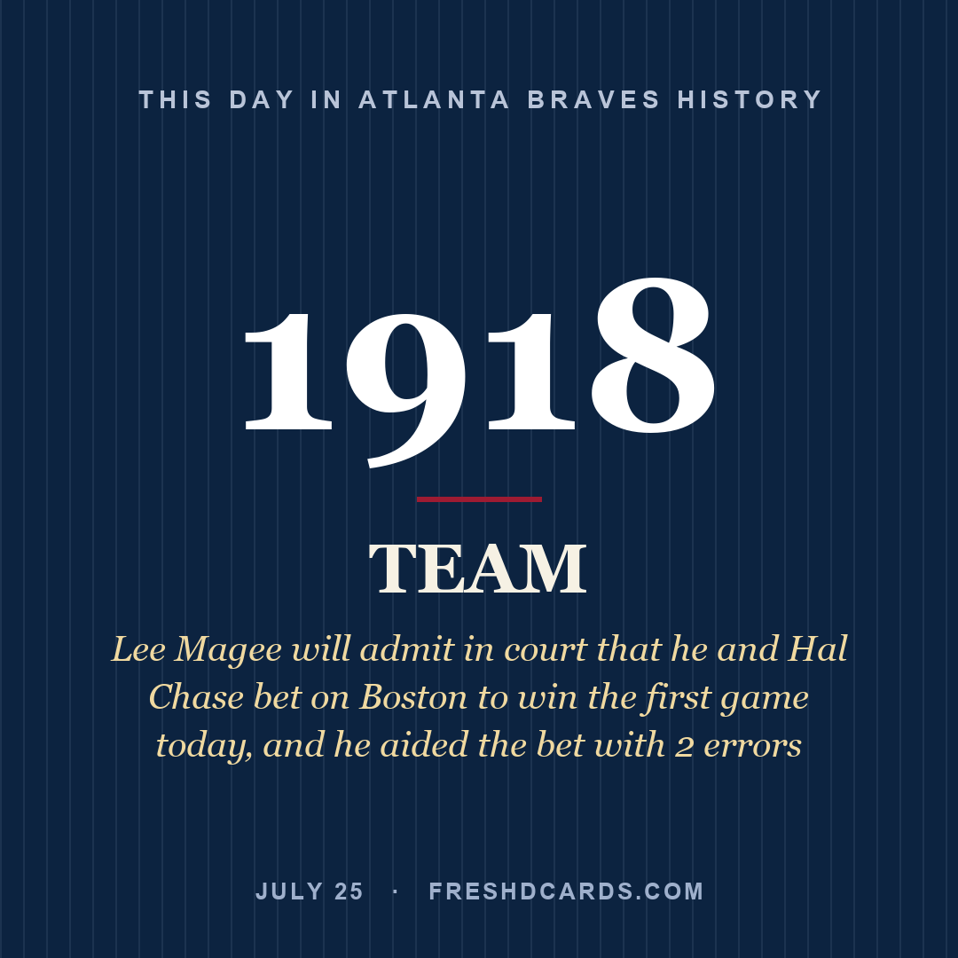 Atlanta Braves: Atlanta Braves, 1918, Lee Magee will admit in court that he and Hal Chase bet on Boston to win the first game today‚ and he aided the bet with 2 errors 