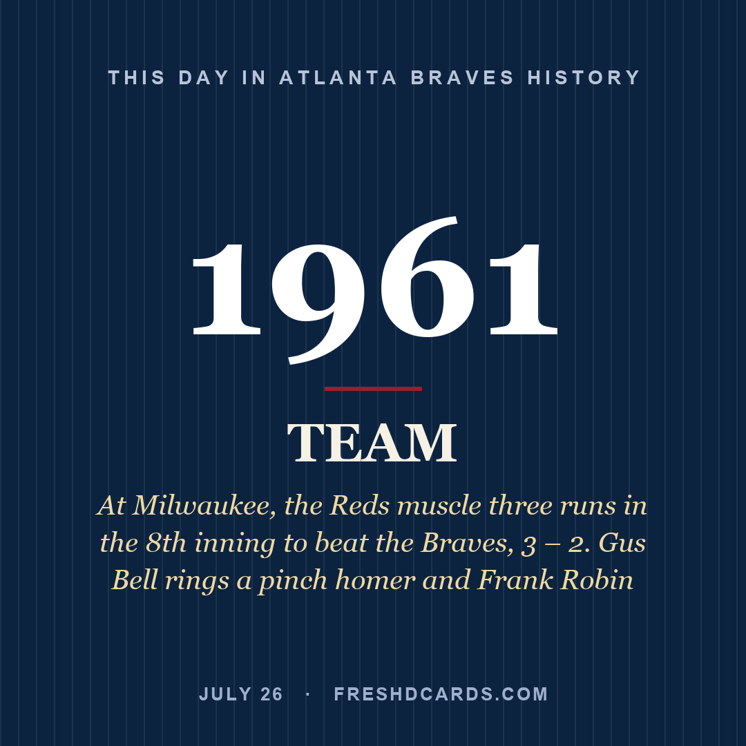 Atlanta Braves: Atlanta Braves, 1961, At Milwaukee, the Reds muscle three runs in the 8th inning to beat the Braves, 3 – 2. Gus Bell rings a pinch homer and Frank Robin