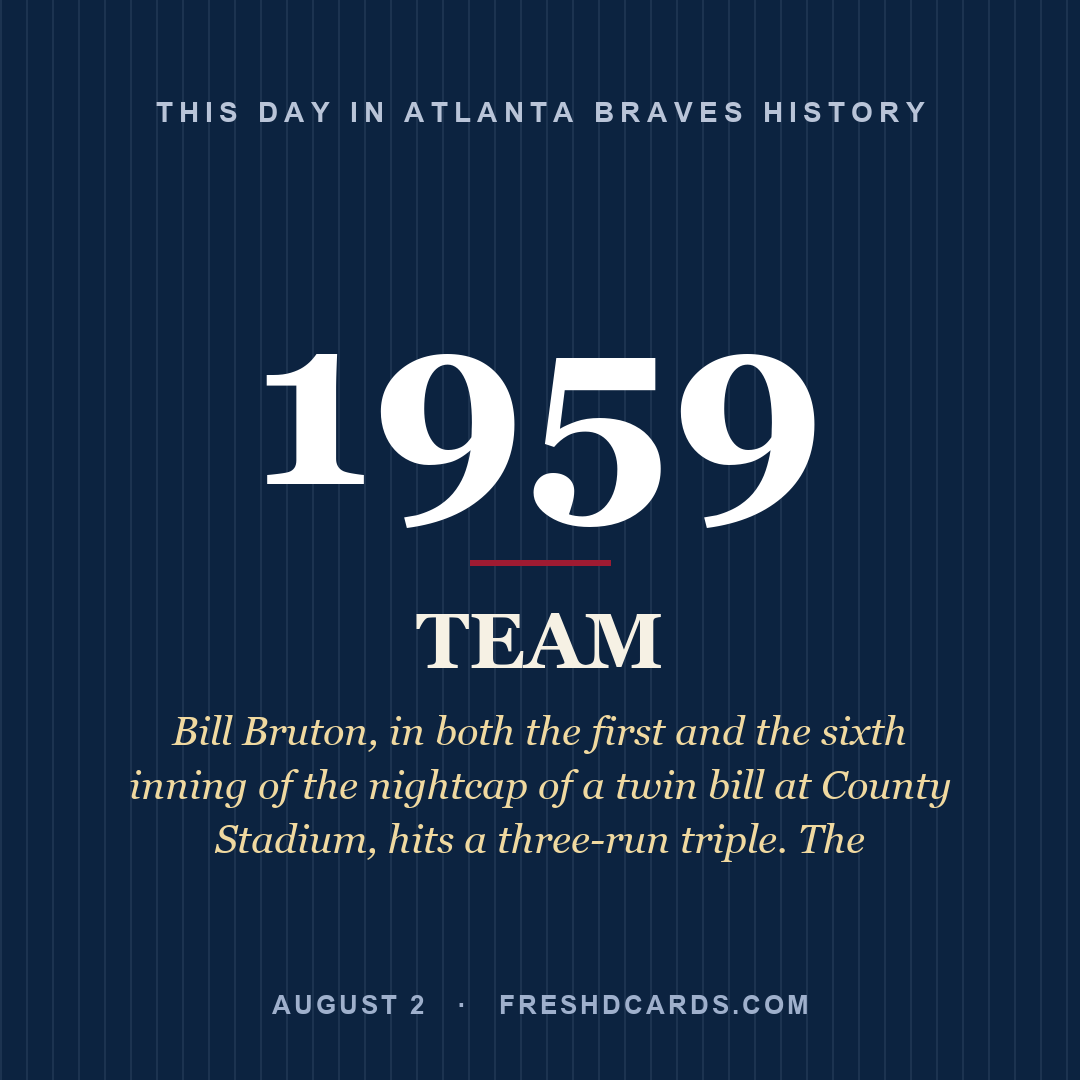 Atlanta Braves: Atlanta Braves, 1959, Bill Bruton, in both the first and the sixth inning of the nightcap of a twin bill at County Stadium, hits a three-run triple. The