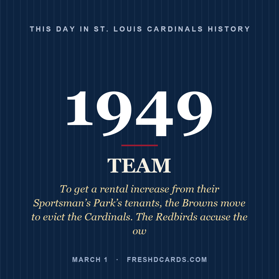 St. Louis Cardinals: St. Louis Cardinals, 1949, To get a rental increase from their Sportsman’s Park’s tenants, the Browns move to evict the Cardinals. The Redbirds accuse the ow