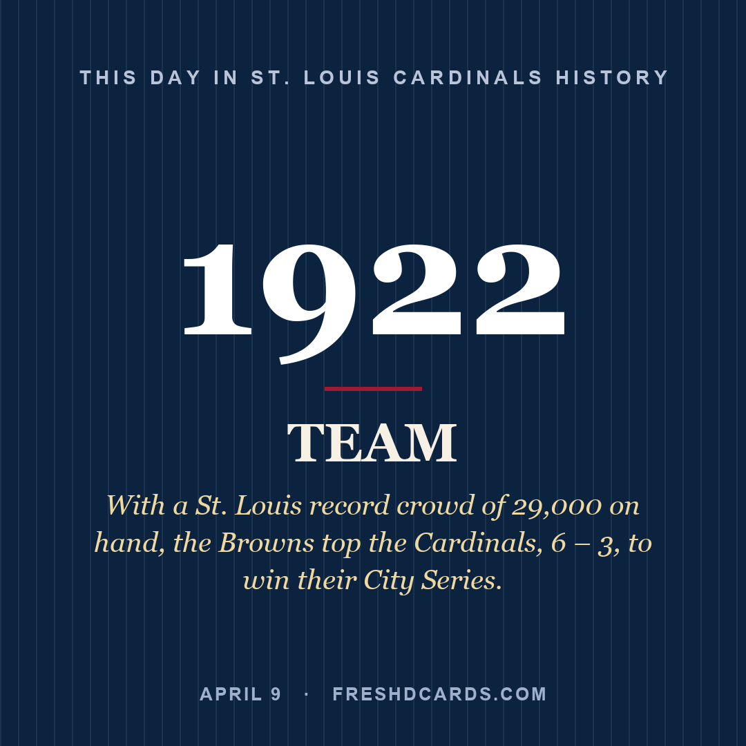 St. Louis Cardinals: St. Louis Cardinals, 1922, With a St. Louis record crowd of 29,000 on hand, the Browns top the Cardinals, 6 – 3, to win their City Series.