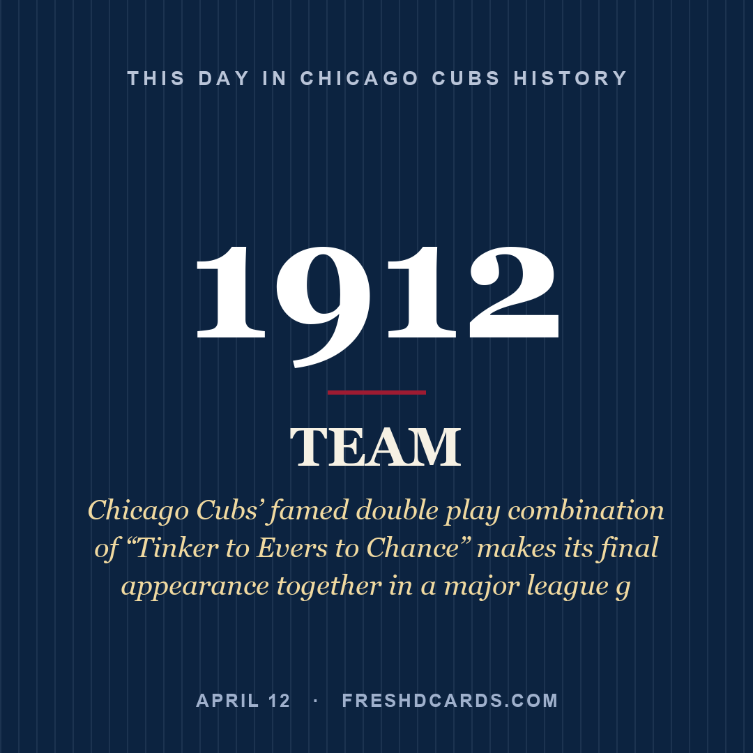 Chicago Cubs: Chicago Cubs, 1912, Chicago Cubs’ famed double play combination of “Tinker to Evers to Chance” makes its final appearance together in a major league g