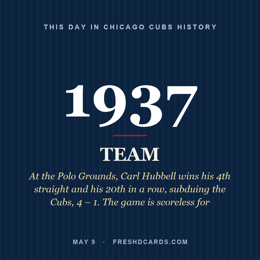 Chicago Cubs: Chicago Cubs, 1937, At the Polo Grounds, Carl Hubbell wins his 4th straight and his 20th in a row, subduing the Cubs, 4 – 1. The game is scoreless for