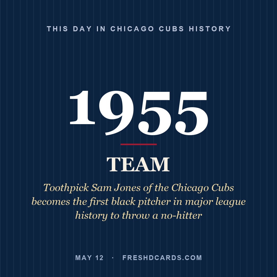 Chicago Cubs: Chicago Cubs, 1955, Toothpick Sam Jones of the Chicago Cubs becomes the first black pitcher in major league history to throw a no-hitter