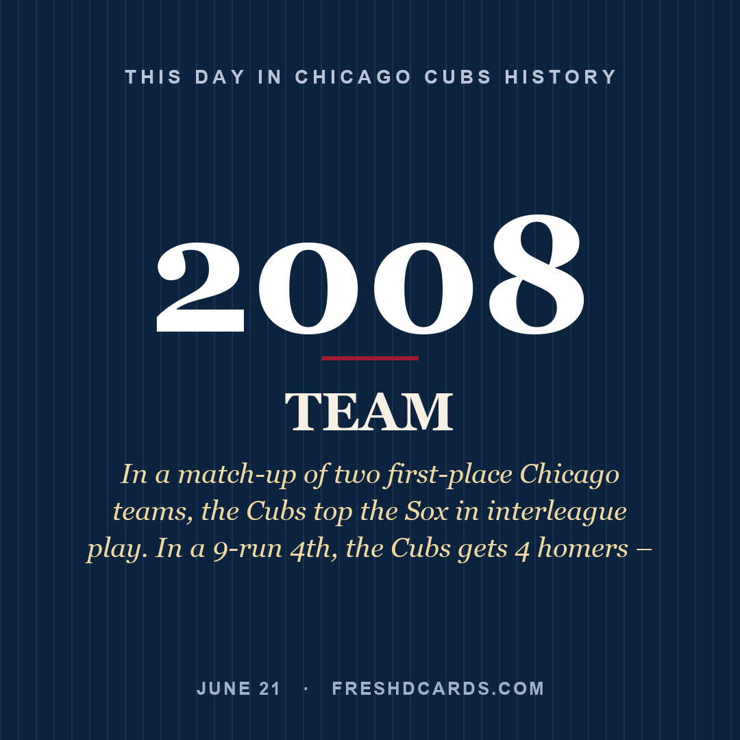 Chicago Cubs: Chicago Cubs, 2008, In a match-up of two first-place Chicago teams, the Cubs top the Sox in interleague play. In a 9-run 4th, the Cubs gets 4 homers –