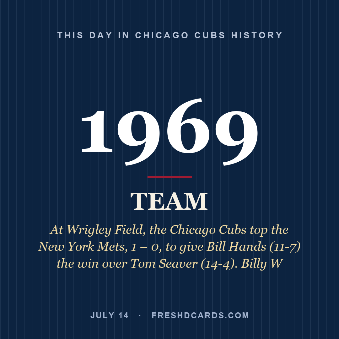 Chicago Cubs: Chicago Cubs, 1969, At Wrigley Field, the Chicago Cubs top the New York Mets, 1 – 0, to give Bill Hands (11-7) the win over Tom Seaver (14-4). Billy W