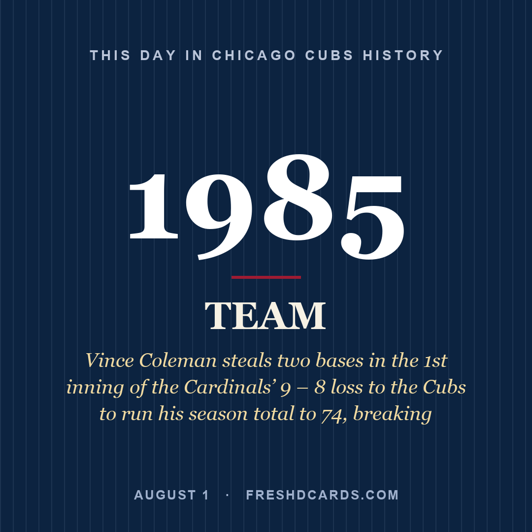 Chicago Cubs: Chicago Cubs, 1985, Vince Coleman steals two bases in the 1st inning of the Cardinals’ 9 – 8 loss to the Cubs to run his season total to 74, breaking 