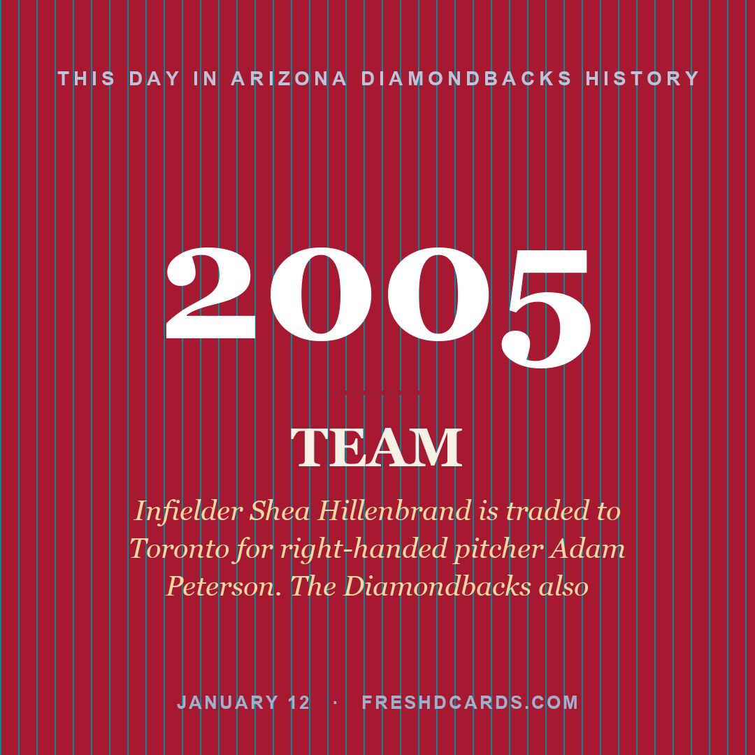Arizona Diamondbacks: Arizona Diamondbacks, 2005, Infielder Shea Hillenbrand is traded to Toronto for right-handed pitcher Adam Peterson. The Diamondbacks also